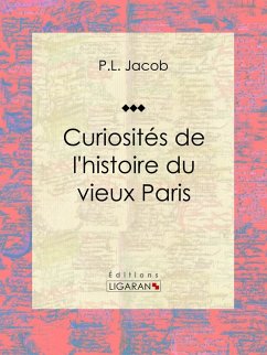 buecher Curiosités de l'histoire du vieux Paris (eBook ePUB) von P. L. Jacob; Ligaran - bücher.de