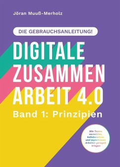 buecher Digitale Zusammenarbeit 4.0 - die Gebrauchsanleitung Band 1: Prinzipien. - Wie … von Jöran Muuß-Merholz - bücher.de