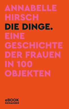 buecher Die Dinge. Eine Geschichte der Frauen in 100 Objekten (eBook ePUB) von Annabelle Hirsch - bücher.de